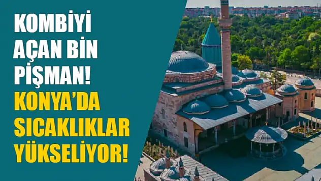 Kombiyi Açan Bin Pişman! Konya'da Sıcaklıklar Yükseliyor!