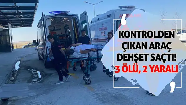 Kontrolden Çıkan Araç Dehşet Saçtı! 3 Ölü, 2 Yaralı
