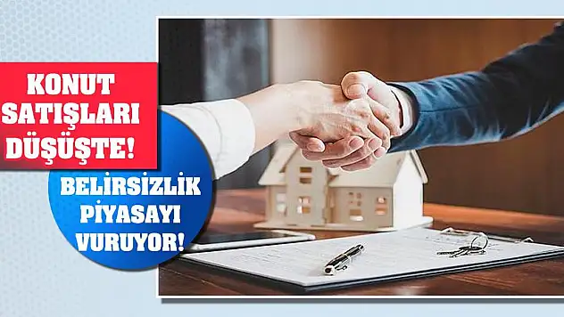 Konut Satışları Düşüşte! Belirsizlik Piyasayı Vuruyor!