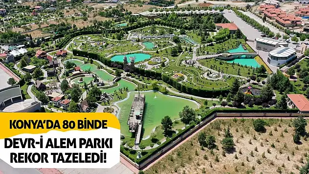 Konya 80 Binde Devr-i Alem Parkı rekor tazeledi!