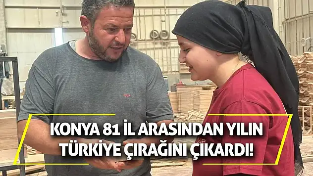 Konya 81 il arasından yılın Türkiye çırağını çıkardı!