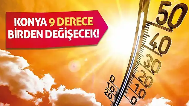 Konya 9 Derece Birden Değişecek!