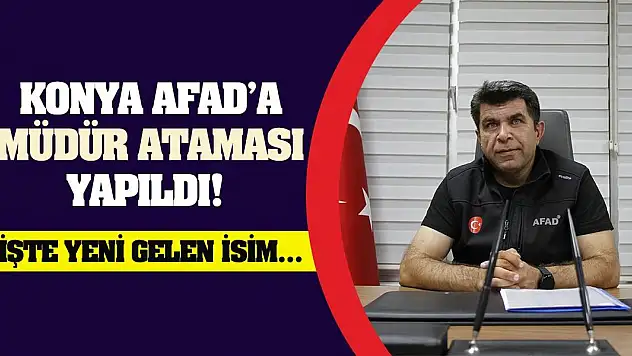 Konya AFAD'a müdür ataması yapıldı! İşte yeni gelen isim…