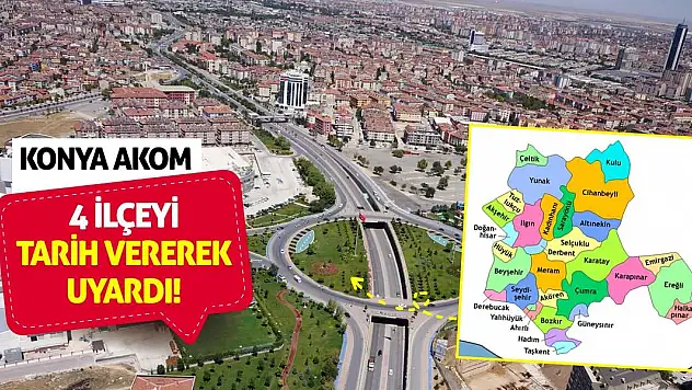 Konya AKOM 4 İlçeyi Tarih Vererek Uyardı!