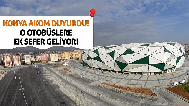 Konya AKOM Duyurdu! O Otobüslere Ek Sefer Geliyor!