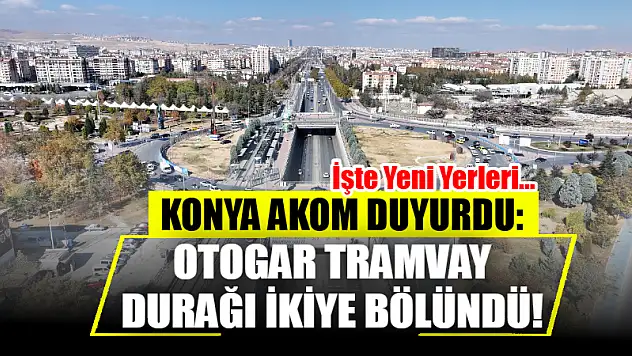 Konya AKOM Duyurdu: Otogar Tramvay Durağı İkiye Bölündü!