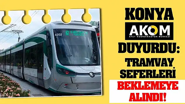 Konya AKOM duyurdu! Tramvay seferleri beklemeye alındı!