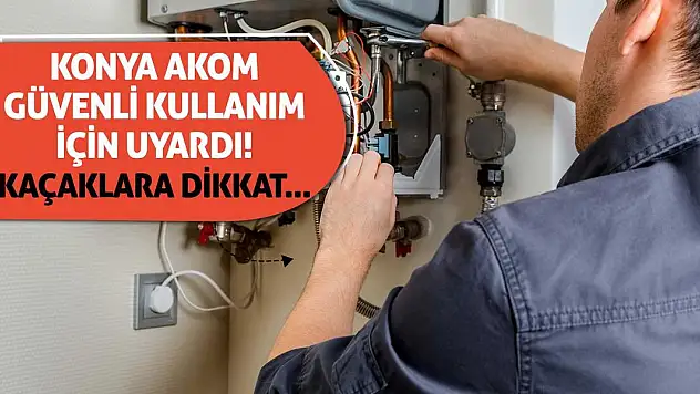Konya AKOM Güvenli Kullanım İçin Uyardı! Kaçaklara Dikkat...