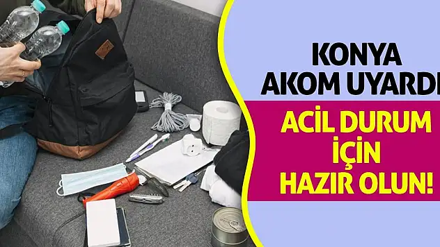 Konya AKOM Uyardı! Acil Durum İçin Hazır Olun!