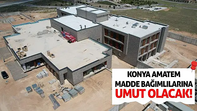 Konya AMATEM madde bağımlılarına umut olacak!