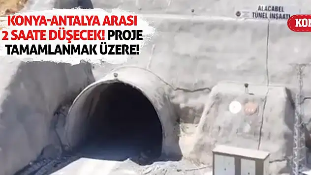 Konya-Antalya Arası 2 Saate Düşecek! Proje Tamamlanmak Üzere!