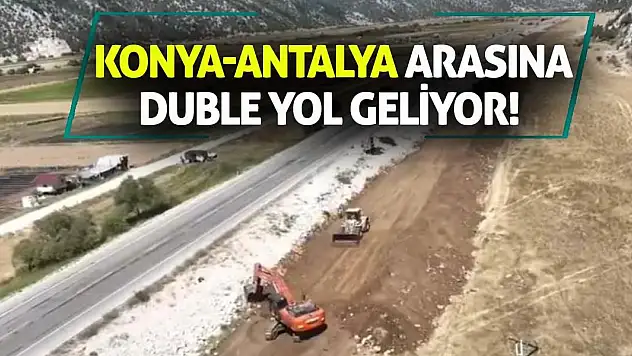Konya-Antalya Arasına Duble Yol Geliyor!