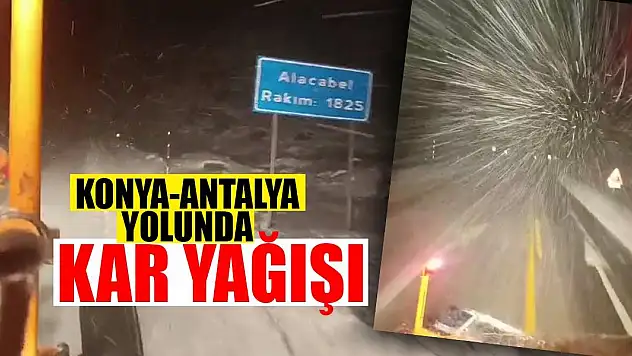 Konya-Antalya yolunda kar yağışı etkili oldu