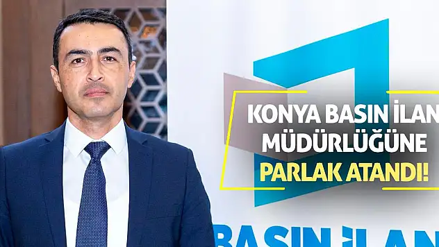 Konya Basın İlan Müdürlüğüne Parlak Atandı!