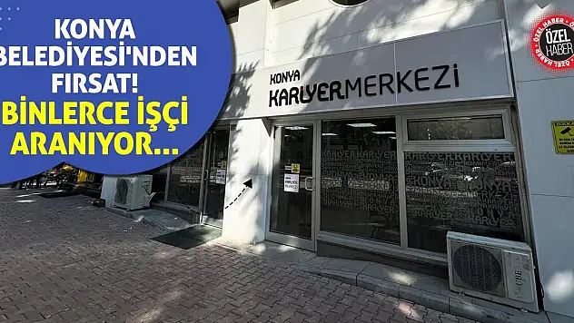 Konya Belediyesi'nden Fırsat! Binlerce İşçi Aranıyor...