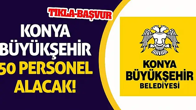 Konya Büyükşehir 50 Personel Alacak! (Tıkla-Başvur)