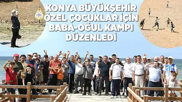 Konya Büyükşehir Baba-Oğul Kampı Düzenledi