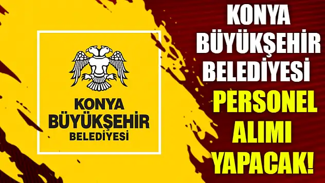 Konya Büyükşehir Belediyesi personel alımı yapacak!
