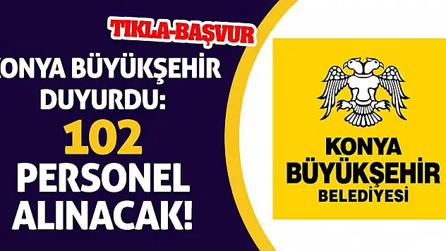 Konya Büyükşehir Duyurdu: 102 Personel Alınacak! (Tıkla-Başvur)