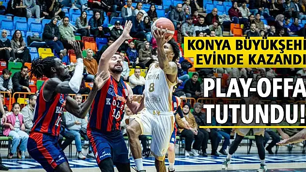 Konya Büyükşehir evinde kazandı, play-offa tutundu!