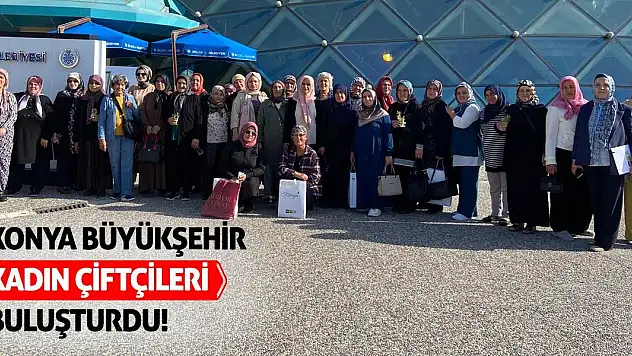Konya Büyükşehir Kadın Çiftçileri Buluşturdu!