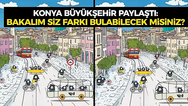 Konya Büyükşehir paylaştı: Bakalım siz farkı bulabilecek misiniz?