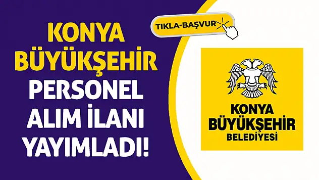 Konya Büyükşehir Personel Alım İlanı Yayımladı! (Tıkla-Başvur)