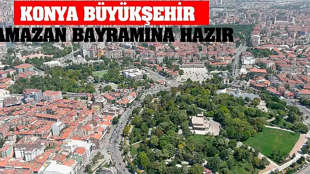 Konya Büyükşehir Ramazan Bayramına hazır