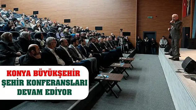 Konya Büyükşehir Şehir Konferansları Devam Ediyor