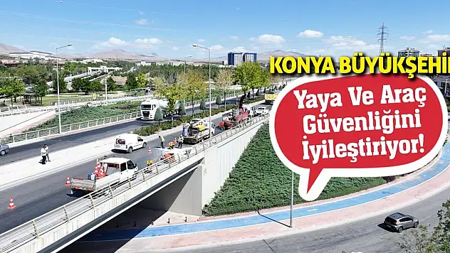 Konya Büyükşehir Yaya Ve Araç Güvenliğini İyileştiriyor!