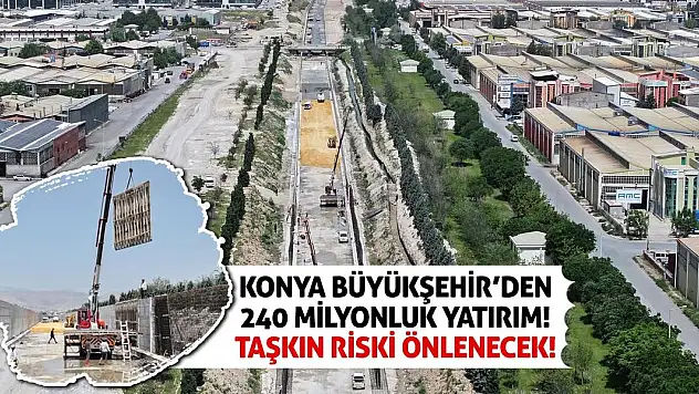 Konya Büyükşehir'den 240 Milyonluk Yatırım! Taşkın Riski Önlenecek!