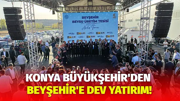Konya Büyükşehir'den Beyşehir'e Dev Yatırım!