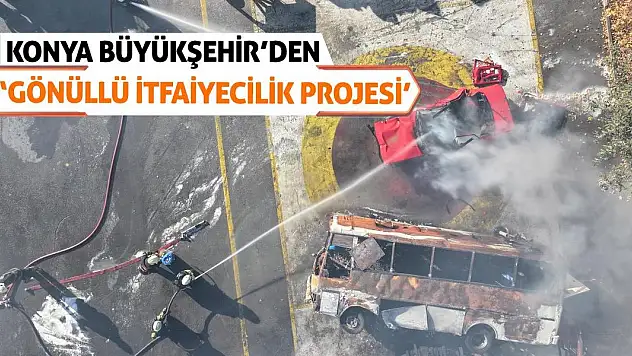 Konya Büyükşehir'den 'Gönüllü İtfaiyecilik Projesi'