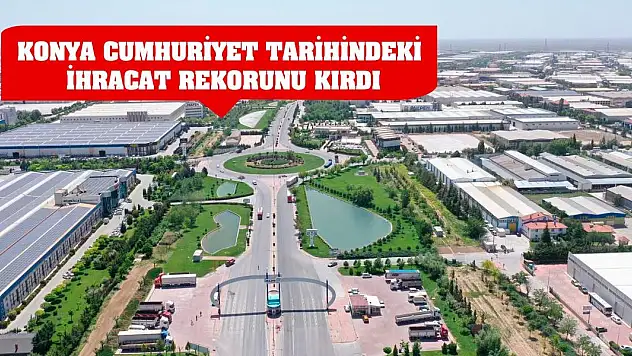 Konya, Cumhuriyet tarihindeki ihracat rekorunu kırdı