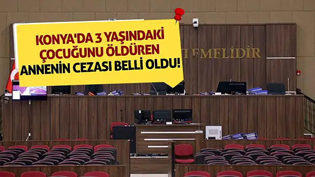 Konya'da 3 yaşındaki çocuğunu öldüren annenin cezası belli oldu!