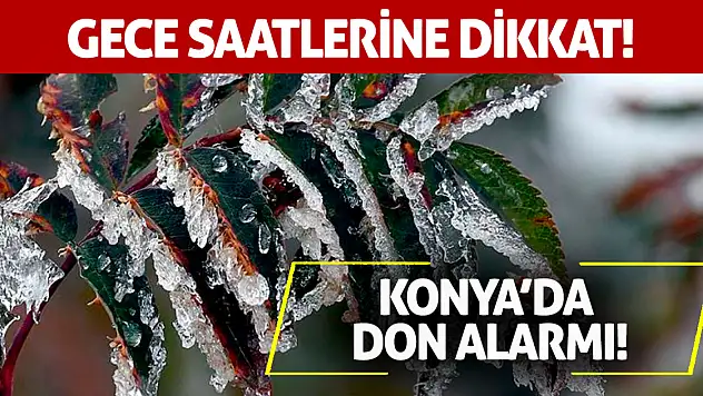 Konya'da don alarmı! Gece saatlerine dikkat!