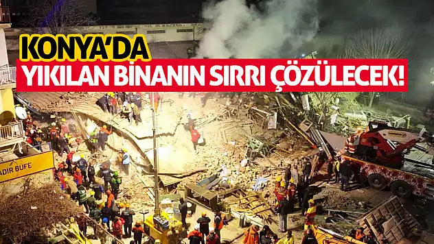 Konya'da Yıkılan Binanın Sırrı Çözülecek!