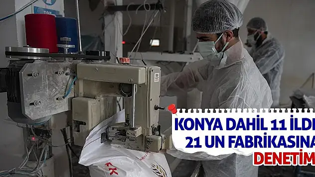 Konya dahil 11 ilde 21 un fabrikasına denetim!