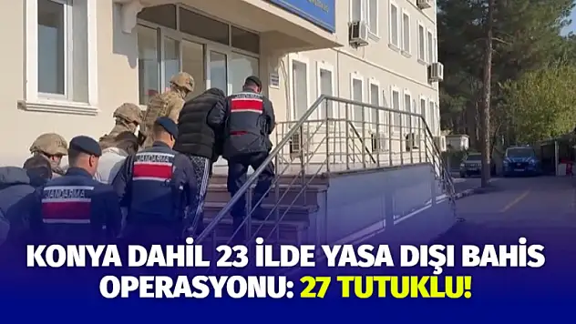 Konya Dahil 23 İlde Yasa Dışı Bahis Operasyonu: 27 Tutuklu!