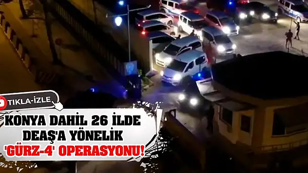 Konya dahil 26 ilde DEAŞ'a yönelik 'Gürz-4' operasyonu!