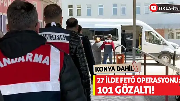 Konya Dahil 27 ilde FETÖ operasyonu: 101 gözaltı!
