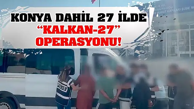 Konya dahil 27 ilde 'Kalkan-27' operasyonu!