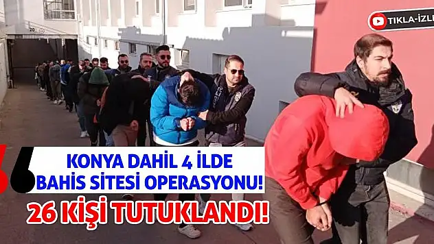 Konya Dahil 4 İlde  Bahis Sitesi Operasyonu! 26 Kişi Tutuklandı!