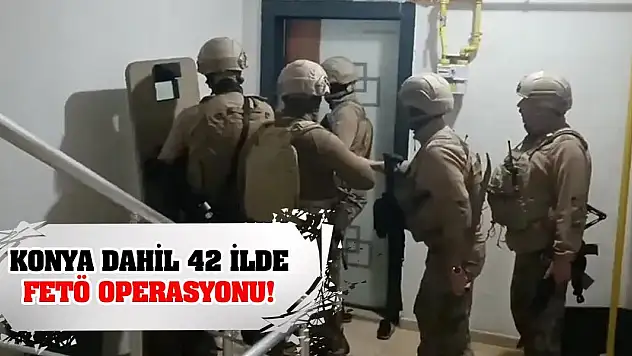 Konya dahil 42 ilde FETÖ operasyonu!