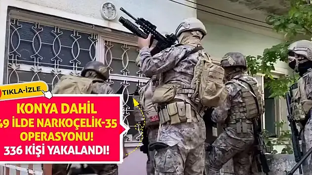 Konya Dahil 49 İlde Narkoçelik-35 Operasyonu! 336 Kişi Yakalandı!
