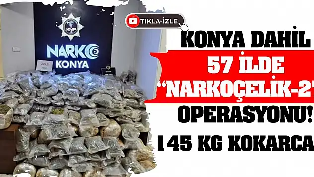 Konya Dahil 57 İlde 'NARKOÇELİK-27' operasyonu! 145 Kg Kokarca...