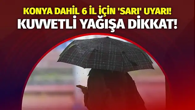 Konya dahil 6 il için 'sarı' uyarı: Kuvvetli yağışa dikkat!