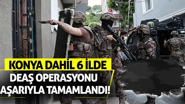 Konya Dahil 6 İlde DEAŞ Operasyonu Başarıyla Tamamlandı!