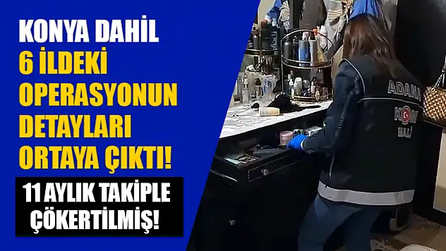 Konya Dahil 6 İldeki Operasyonun Detayları Ortaya Çıktı! 11 Aylık Takiple Çökertilmiş!