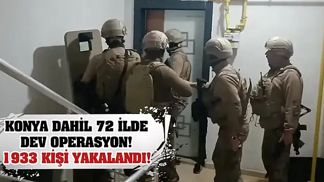 Konya dahil 72 ilde dev operasyon! 1933 kişi yakalandı!